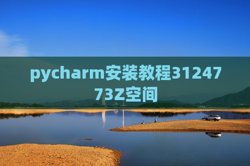 pycharm安装教程3124773Z空间
